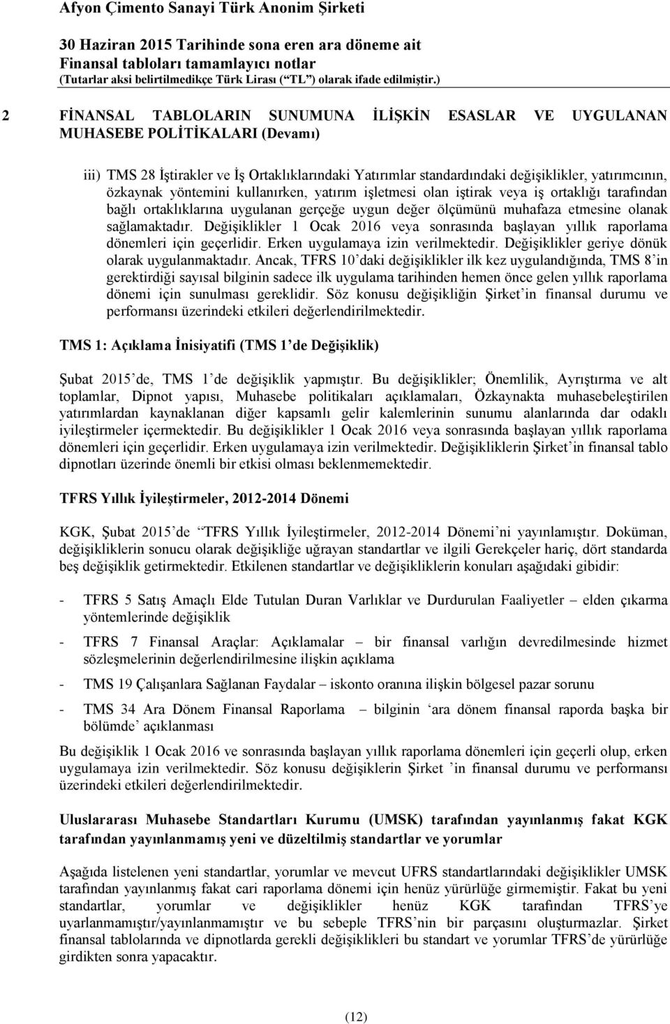 muhafaza etmesine olanak sağlamaktadır. Değişiklikler 1 Ocak 2016 veya sonrasında başlayan yıllık raporlama dönemleri için geçerlidir. Erken uygulamaya izin verilmektedir.