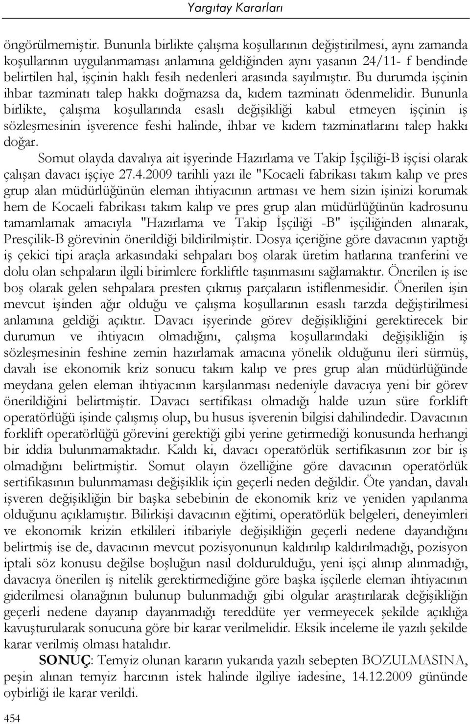 arasında sayılmıştır. Bu durumda işçinin ihbar tazminatı talep hakkı doğmazsa da, kıdem tazminatı ödenmelidir.