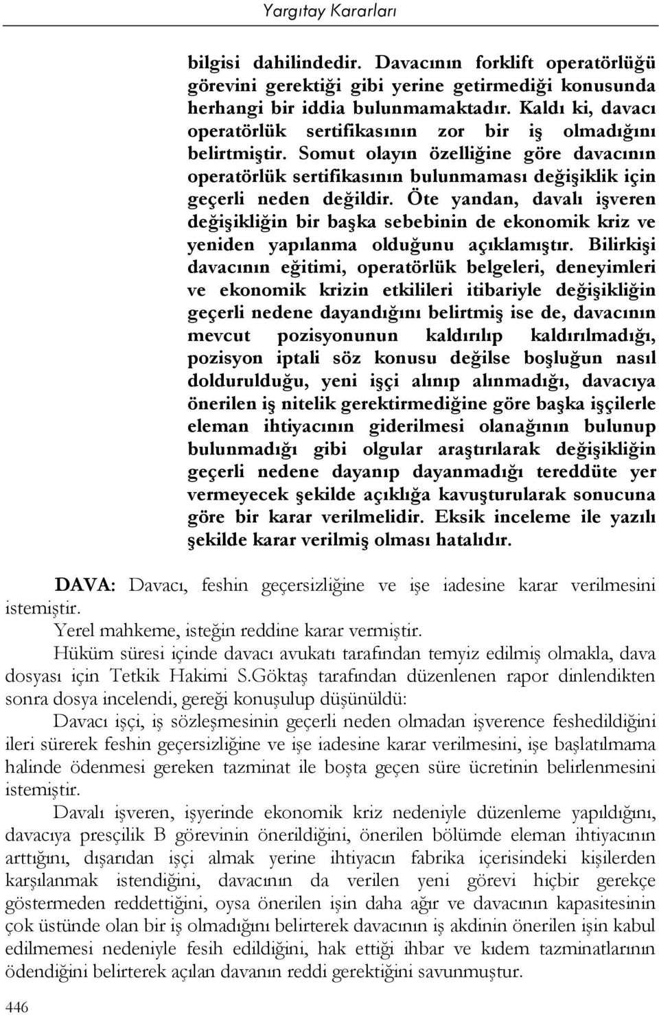 Öte yandan, davalı işveren değişikliğin bir başka sebebinin de ekonomik kriz ve yeniden yapılanma olduğunu açıklamıştır.