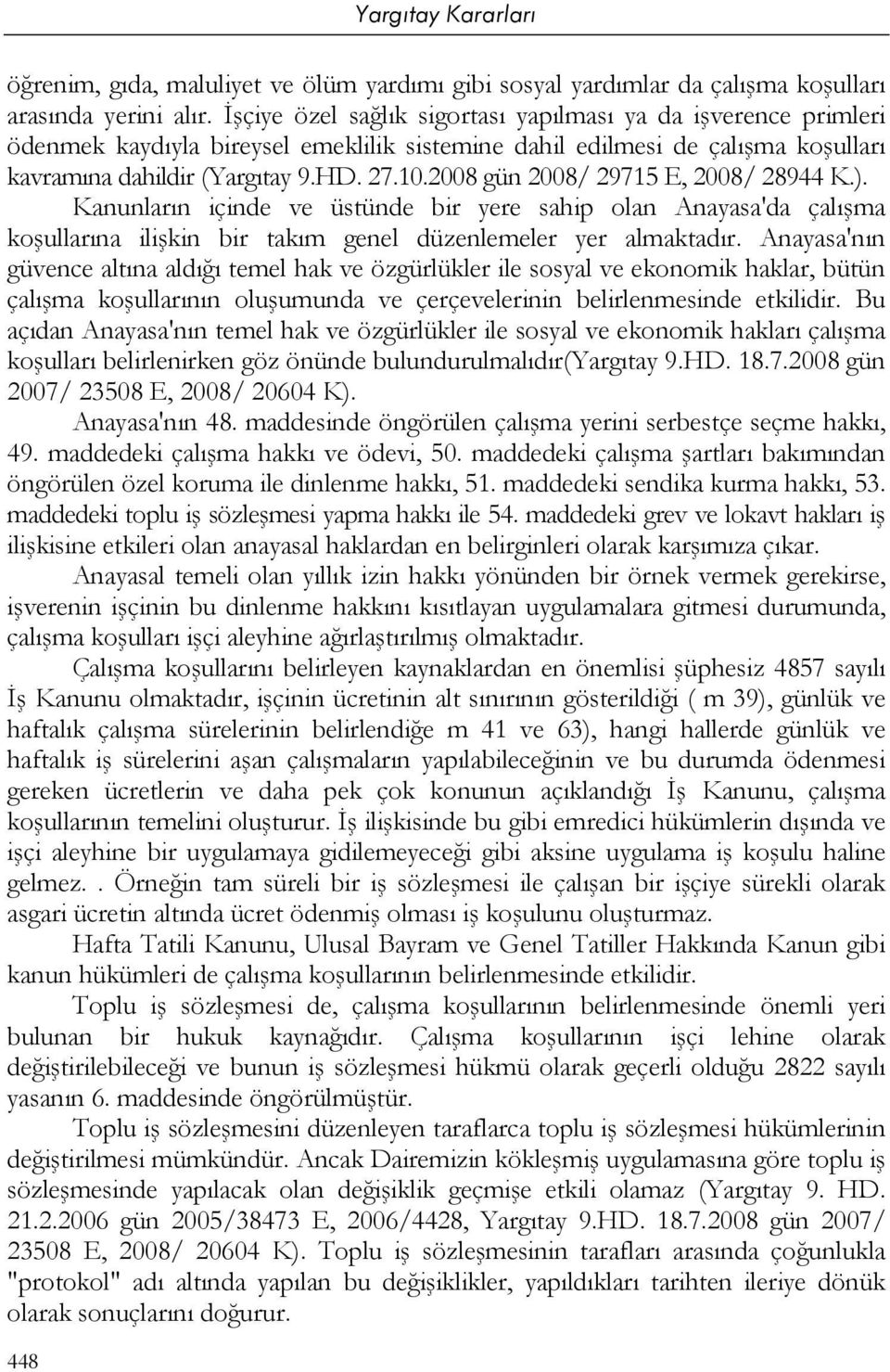 2008 gün 2008/ 29715 E, 2008/ 28944 K.). Kanunların içinde ve üstünde bir yere sahip olan Anayasa'da çalışma koşullarına ilişkin bir takım genel düzenlemeler yer almaktadır.