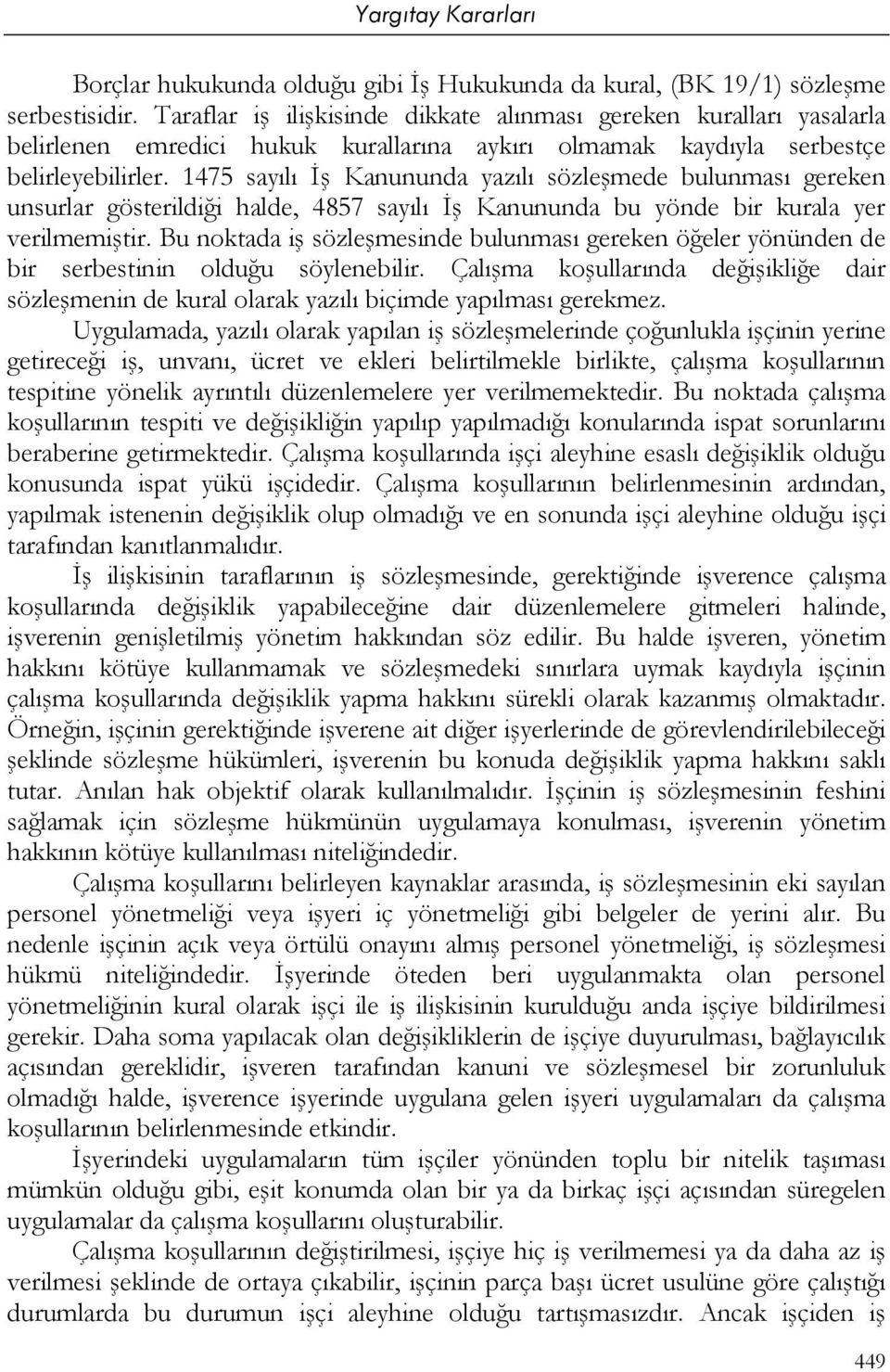 1475 sayılı İş Kanununda yazılı sözleşmede bulunması gereken unsurlar gösterildiği halde, 4857 sayılı İş Kanununda bu yönde bir kurala yer verilmemiştir.