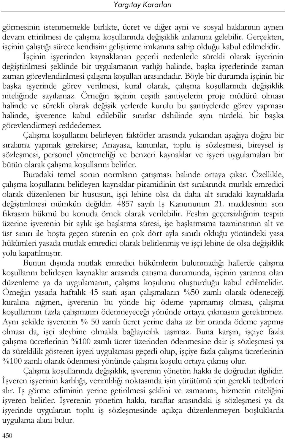 İşçinin işyerinden kaynaklanan geçerli nedenlerle sürekli olarak işyerinin değiştirilmesi şeklinde bir uygulamanın varlığı halinde, başka işyerlerinde zaman zaman görevlendirilmesi çalışma koşullan