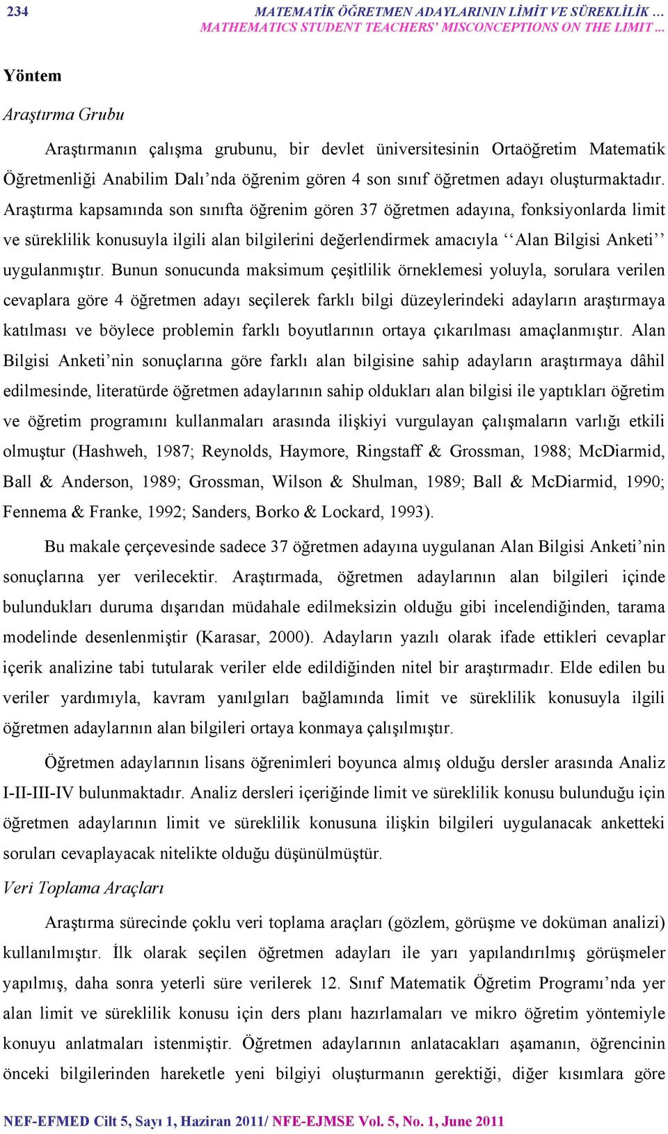 Araştırma kapsamında son sınıfta öğrenim gören 37 öğretmen adayına, fonksiyonlarda limit ve süreklilik konusuyla ilgili alan bilgilerini değerlendirmek amacıyla Alan Bilgisi Anketi uygulanmıştır.