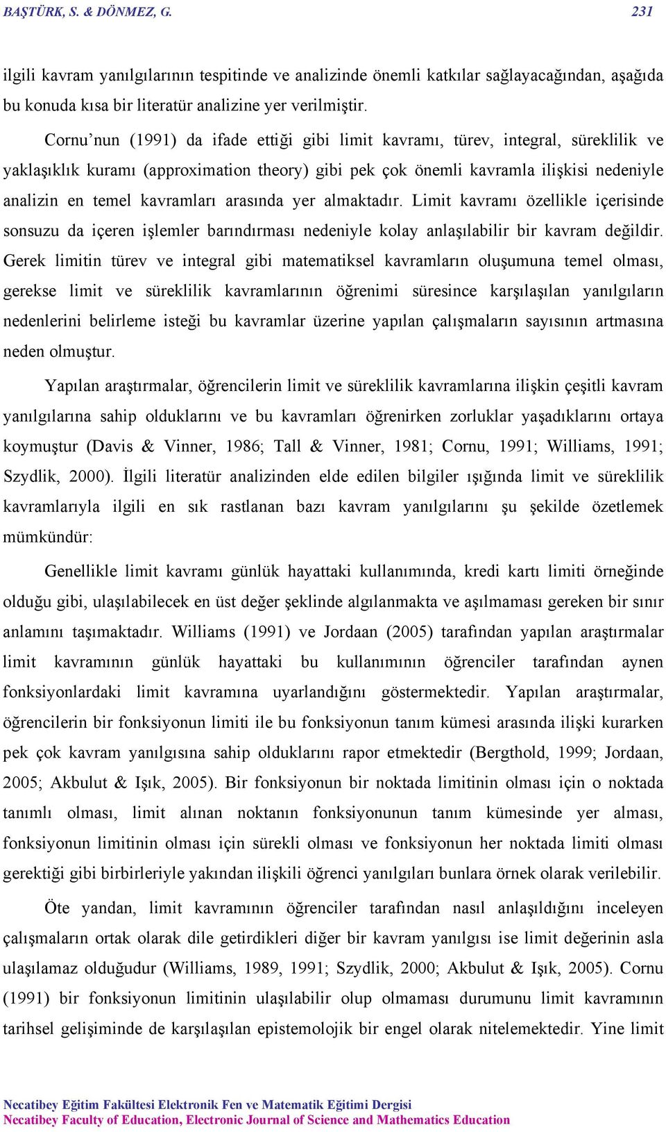 kavramları arasında yer almaktadır. Limit kavramı özellikle içerisinde sonsuzu da içeren işlemler barındırması nedeniyle kolay anlaşılabilir bir kavram değildir.