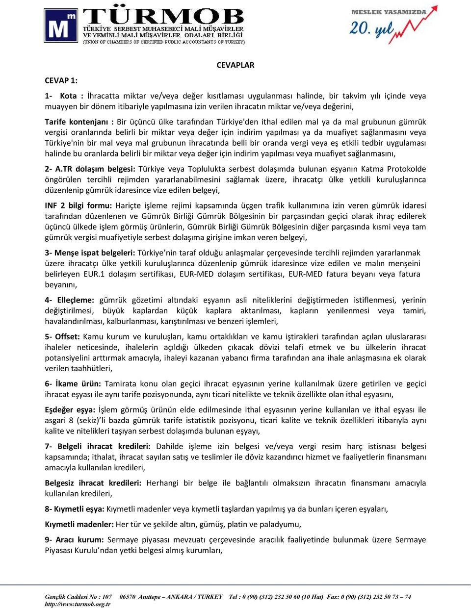 sağlanmasını veya Türkiye'nin bir mal veya mal grubunun ihracatında belli bir oranda vergi veya eş etkili tedbir uygulaması halinde bu oranlarda belirli bir miktar veya değer için indirim yapılması