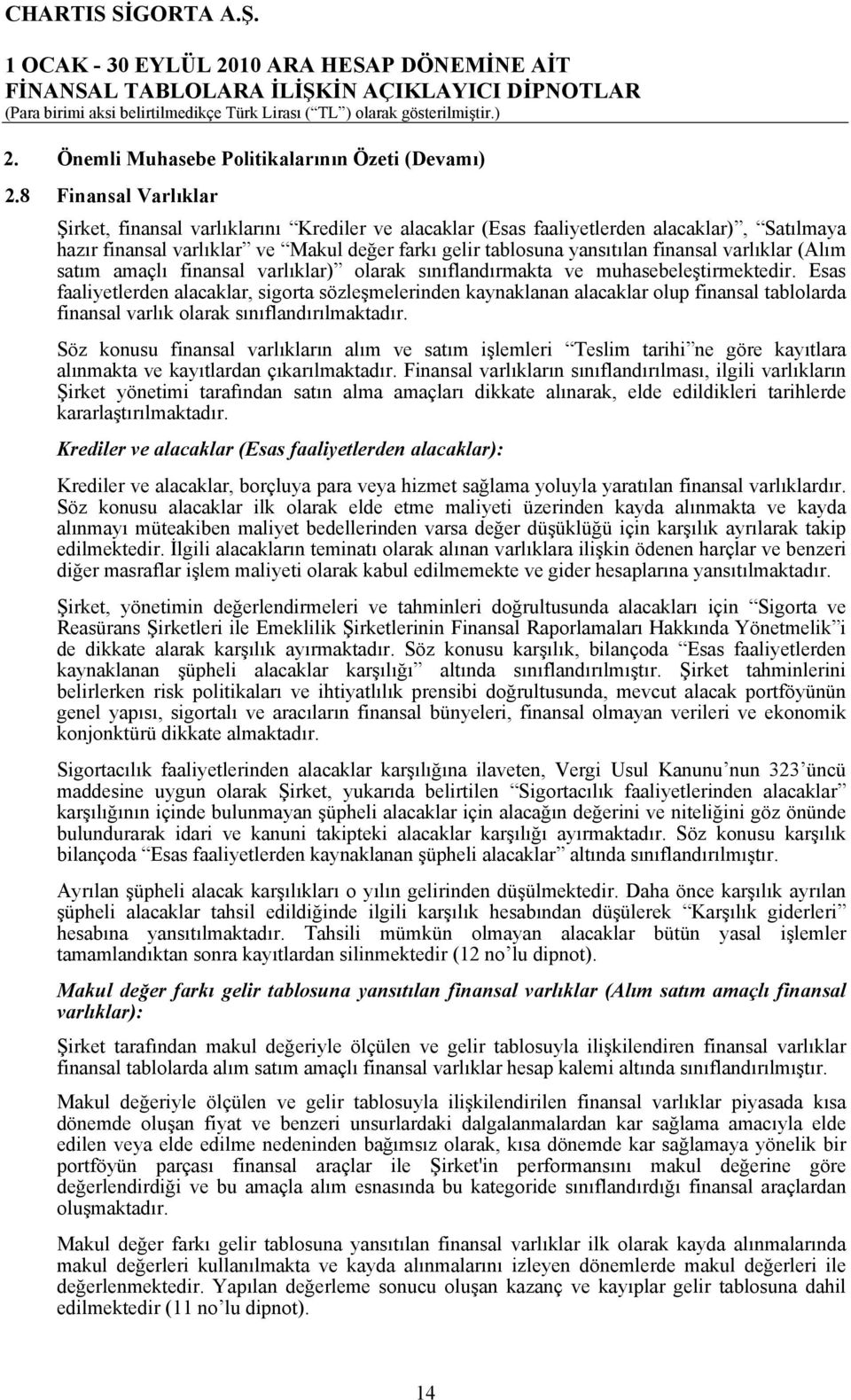 varlıklar (Alım satım amaçlı finansal varlıklar) olarak sınıflandırmakta ve muhasebeleştirmektedir.