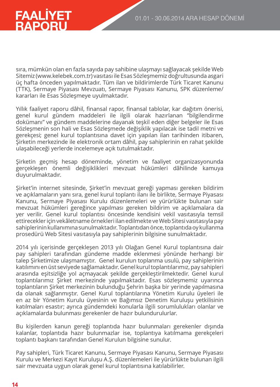 Tüm ilan ve bildirimlerde Türk Ticaret Kanunu (TTK), Sermaye Piyasası Mevzuatı, Sermaye Piyasası Kanunu, SPK düzenleme/ kararları ile Esas Sözleşmeye uyulmaktadır.