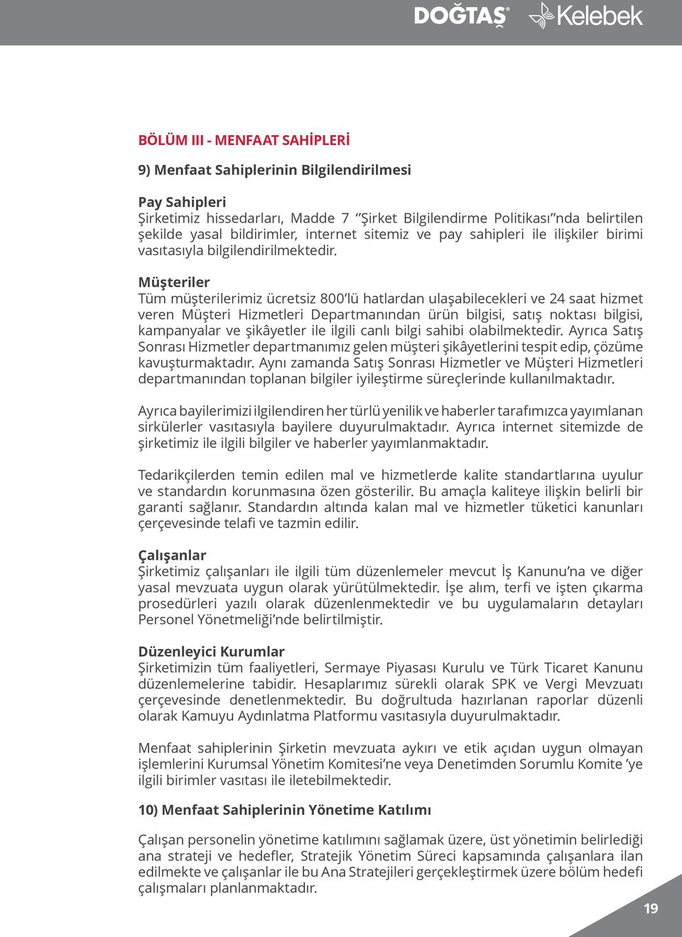 Müşteriler Tüm müşterilerimiz ücretsiz 800 lü hatlardan ulaşabilecekleri ve 24 saat hizmet veren Müşteri Hizmetleri Departmanından ürün bilgisi, satış noktası bilgisi, kampanyalar ve şikâyetler ile