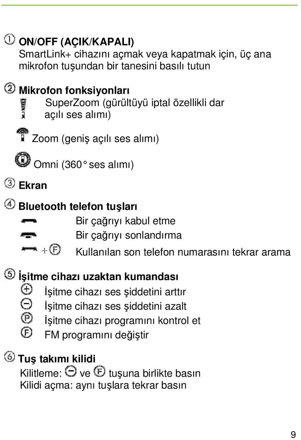 çağrıyı sonlandırma Kullanılan son telefon numarasını tekrar arama Đşitme cihazı uzaktan kumandası Đşitme cihazı ses şiddetini arttır Đşitme cihazı ses