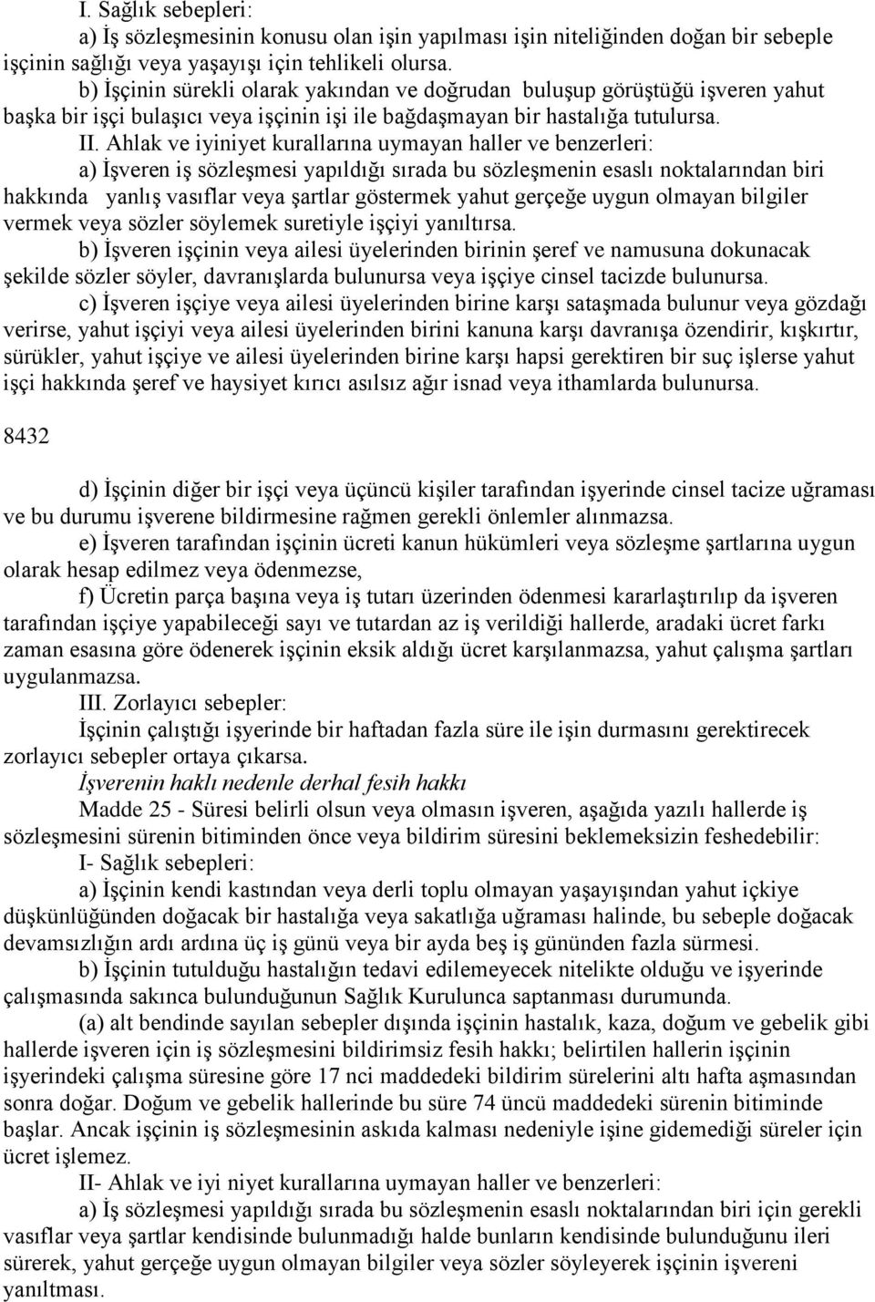 Ahlak ve iyiniyet kurallarına uymayan haller ve benzerleri: a) İşveren iş sözleşmesi yapıldığı sırada bu sözleşmenin esaslı noktalarından biri hakkında yanlış vasıflar veya şartlar göstermek yahut