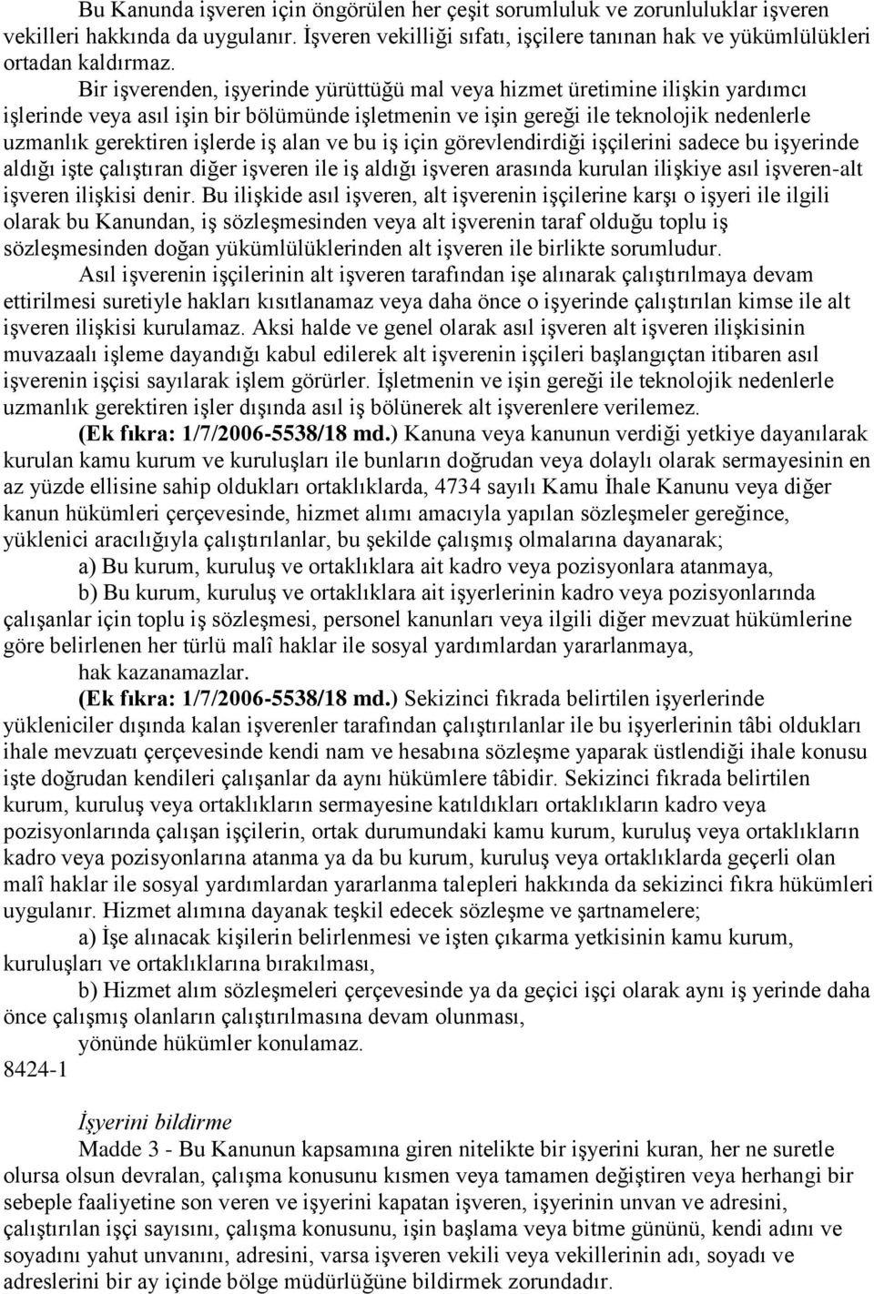 iş alan ve bu iş için görevlendirdiği işçilerini sadece bu işyerinde aldığı işte çalıştıran diğer işveren ile iş aldığı işveren arasında kurulan ilişkiye asıl işveren-alt işveren ilişkisi denir.