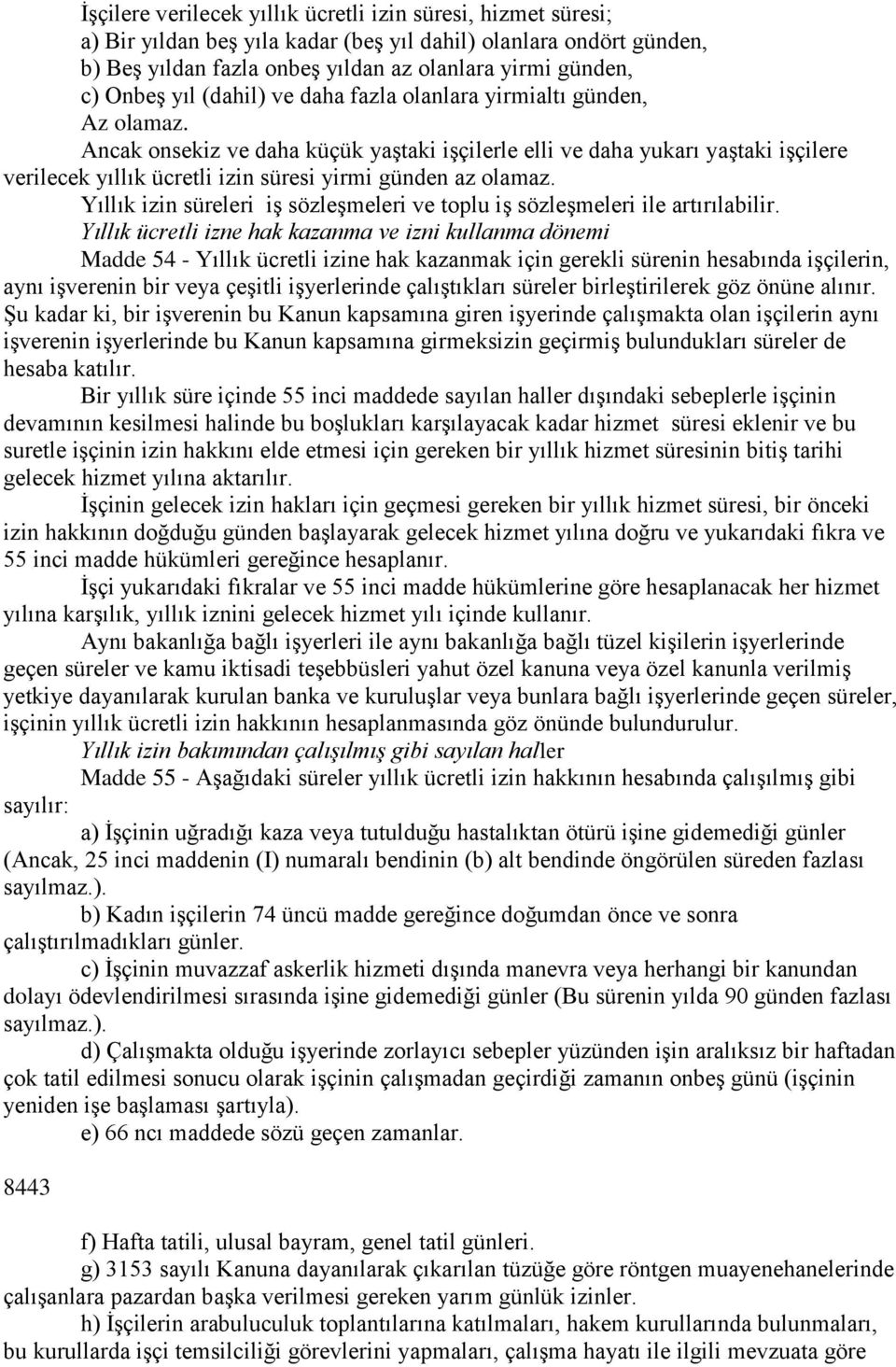 Ancak onsekiz ve daha küçük yaştaki işçilerle elli ve daha yukarı yaştaki işçilere verilecek yıllık ücretli izin süresi yirmi günden az olamaz.