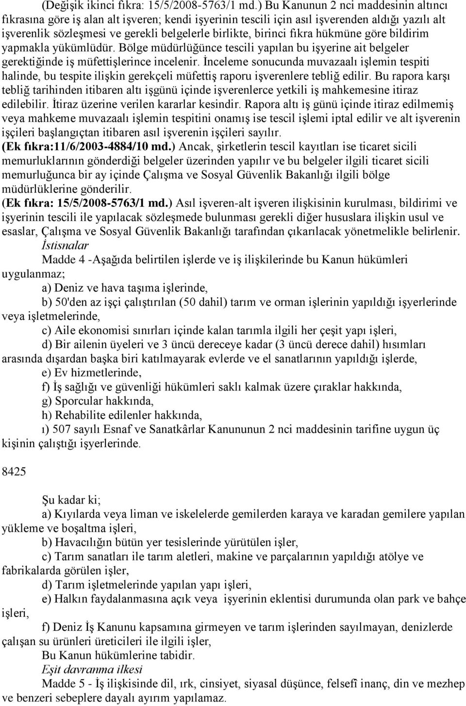 fıkra hükmüne göre bildirim yapmakla yükümlüdür. Bölge müdürlüğünce tescili yapılan bu işyerine ait belgeler gerektiğinde iş müfettişlerince incelenir.