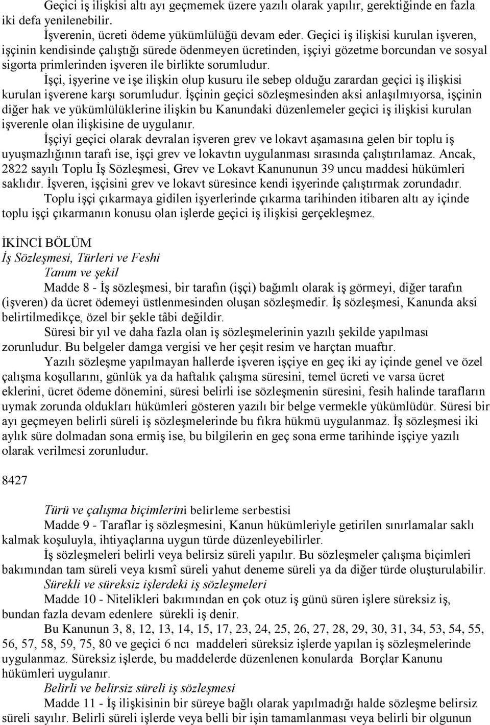 İşçi, işyerine ve işe ilişkin olup kusuru ile sebep olduğu zarardan geçici iş ilişkisi kurulan işverene karşı sorumludur.