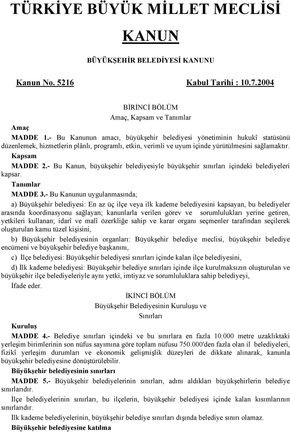 - Bu Kanun, büyükşehir belediyesiyle büyükşehir sınırları içindeki belediyeleri kapsar. Tanımlar MADDE 3.