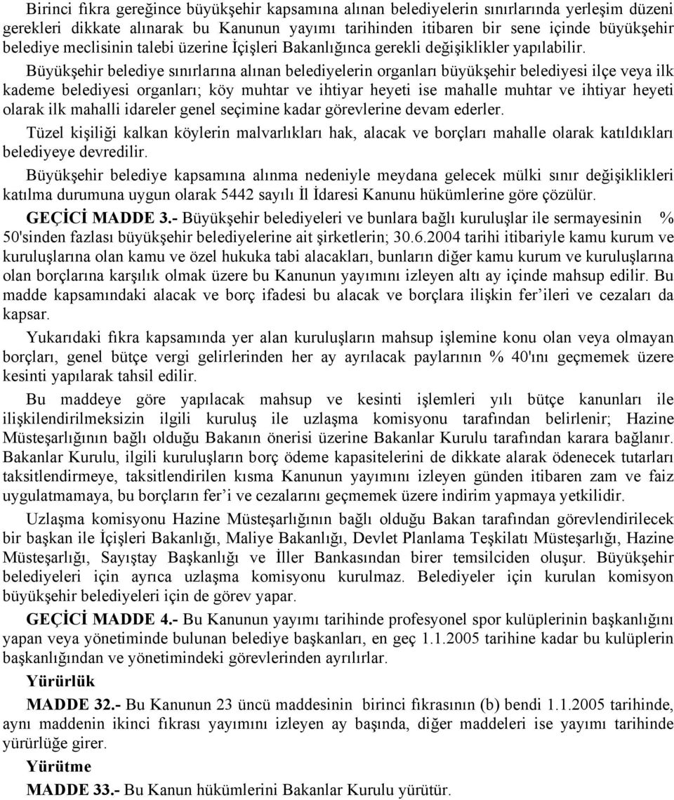 Büyükşehir belediye sınırlarına alınan belediyelerin organları büyükşehir belediyesi ilçe veya ilk kademe belediyesi organları; köy muhtar ve ihtiyar heyeti ise mahalle muhtar ve ihtiyar heyeti