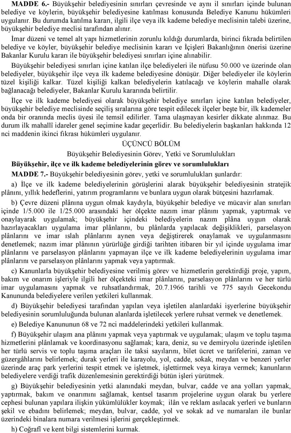 İmar düzeni ve temel alt yapı hizmetlerinin zorunlu kıldığı durumlarda, birinci fıkrada belirtilen belediye ve köyler, büyükşehir belediye meclisinin kararı ve İçişleri Bakanlığının önerisi üzerine