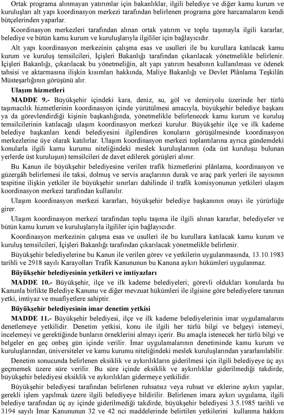 Alt yapı koordinasyon merkezinin çalışma esas ve usulleri ile bu kurullara katılacak kamu kurum ve kuruluş temsilcileri, İçişleri Bakanlığı tarafından çıkarılacak yönetmelikle belirlenir.