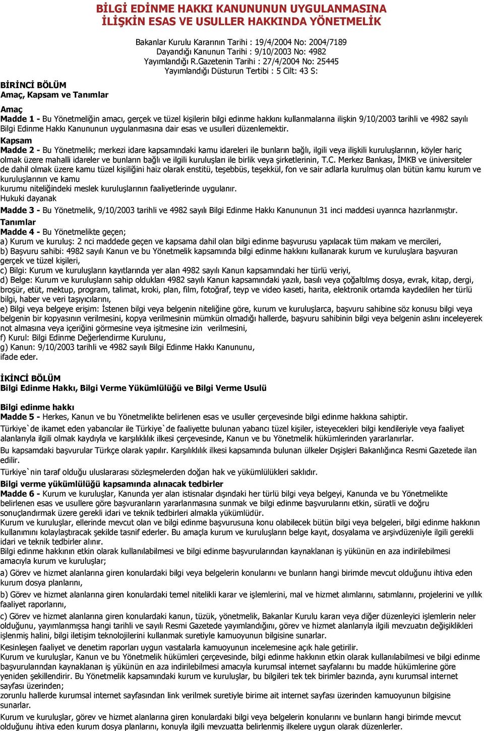 Gazetenin Tarihi : 27/4/2004 No: 25445 Yayımlandığı Düsturun Tertibi : 5 Cilt: 43 S: Amaç Madde 1 - Bu Yönetmeliğin amacı, gerçek ve tüzel kişilerin bilgi edinme hakkını kullanmalarına ilişkin