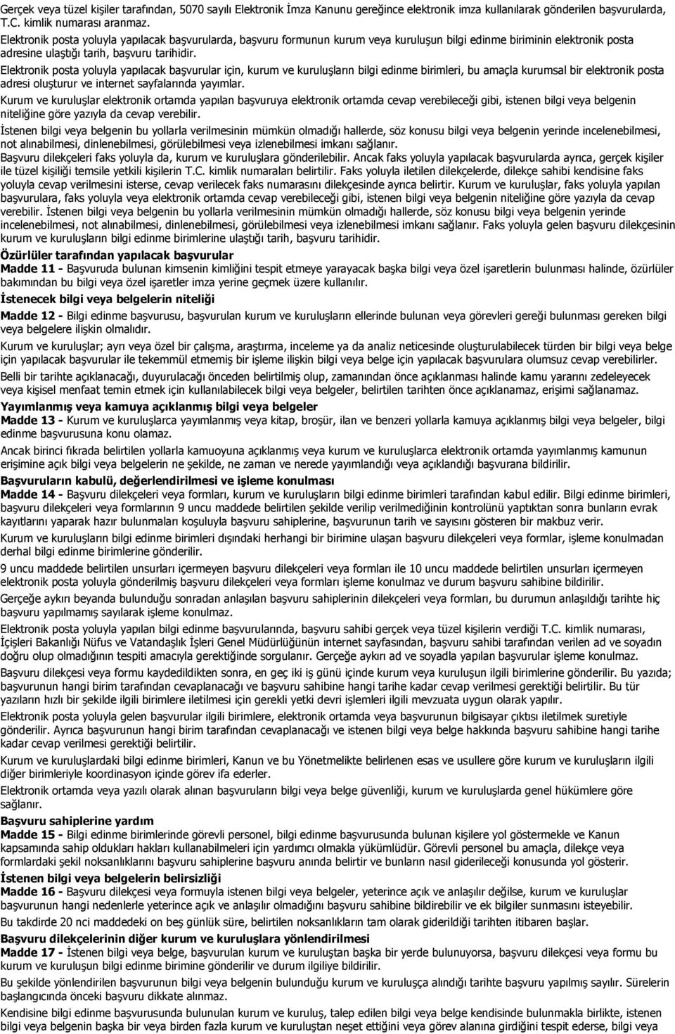 Elektronik posta yoluyla yapılacak başvurular için, kurum ve kuruluşların bilgi edinme birimleri, bu amaçla kurumsal bir elektronik posta adresi oluşturur ve internet sayfalarında yayımlar.