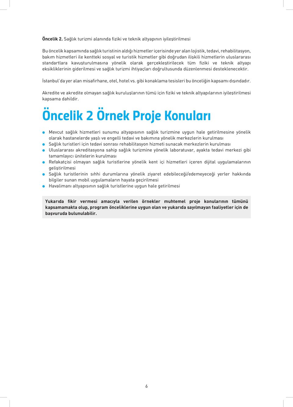 kentteki sosyal ve turistik hizmetler gibi doğrudan ilişkili hizmetlerin uluslararası standartlara kavuşturulmasına yönelik olarak gerçekleştirilecek tüm fiziki ve teknik altyapı eksikliklerinin