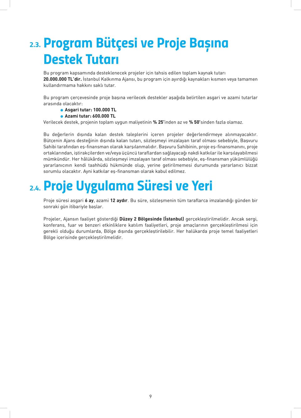 Bu program çerçevesinde proje başına verilecek destekler aşağıda belirtilen asgari ve azami tutarlar arasında olacaktır: l Asgari tutar: 100.000 TL l Azami tutar: 600.