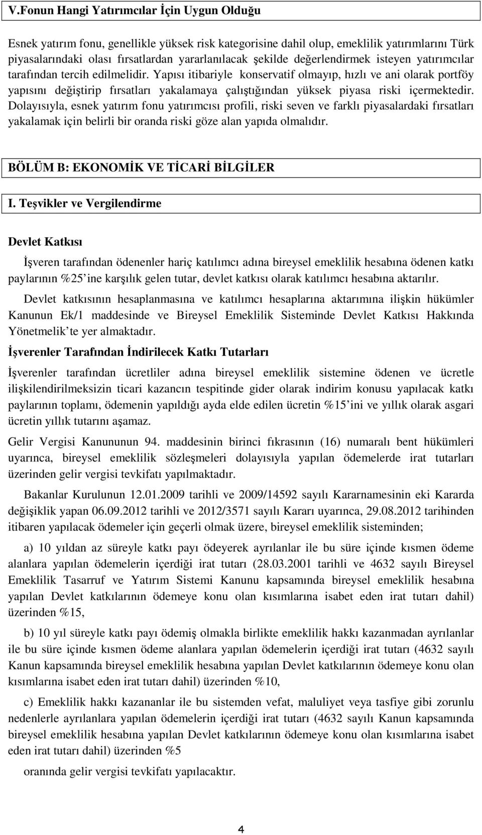 Yapısı itibariyle konservatif olmayıp, hızlı ve ani olarak portföy yapısını değiştirip fırsatları yakalamaya çalıştığından yüksek piyasa riski içermektedir.