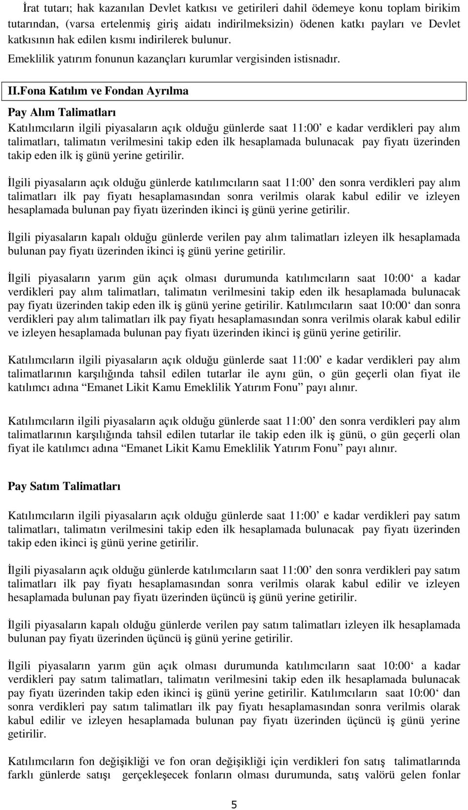 Fona Katılım ve Fondan Ayrılma Pay Alım Talimatları Katılımcıların ilgili piyasaların açık olduğu günlerde saat 11:00 e kadar verdikleri pay alım talimatları, talimatın verilmesini takip eden ilk