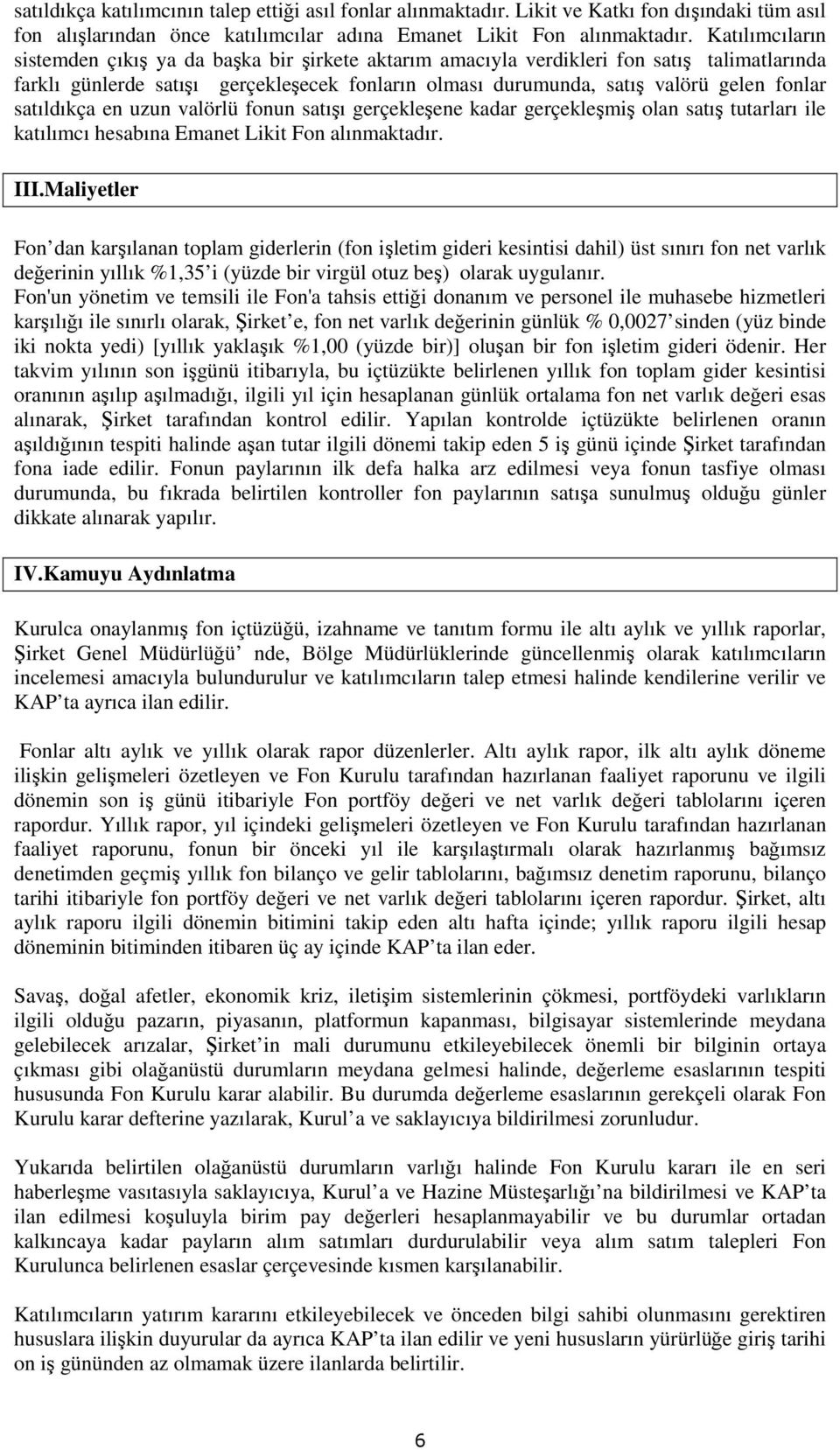 satıldıkça en uzun valörlü fonun satışı gerçekleşene kadar gerçekleşmiş olan satış tutarları ile katılımcı hesabına Emanet Likit Fon alınmaktadır. III.