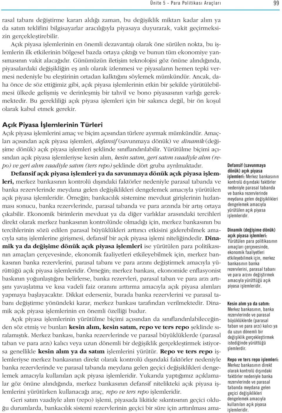 Aç k piyasa ifllemlerinin en önemli dezavantaj olarak öne sürülen nokta, bu ifllemlerin ilk etkilerinin bölgesel bazda ortaya ç kt ve bunun tüm ekonomiye yans mas n n vakit alaca d r.