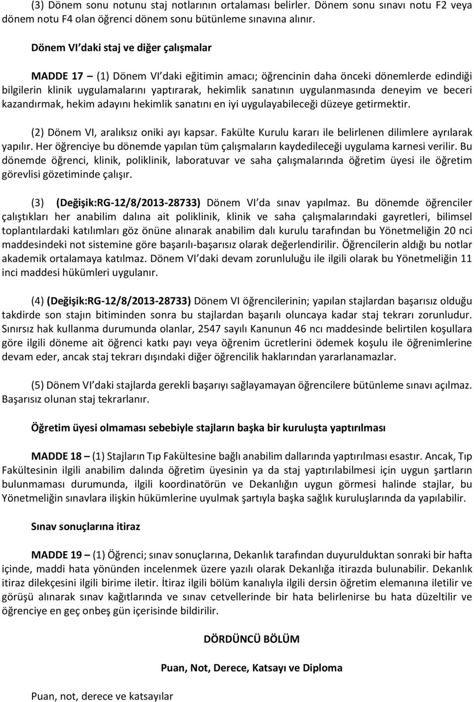 uygulanmasında deneyim ve beceri kazandırmak, hekim adayını hekimlik sanatını en iyi uygulayabileceği düzeye getirmektir. (2) Dönem VI, aralıksız oniki ayı kapsar.