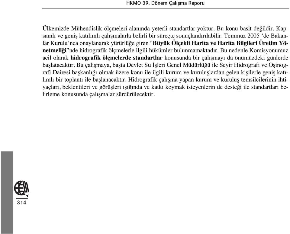 Bu nedenle Komisyonumuz acil olarak hidrografik ölçmelerde standartlar konusunda bir çal şmay da önümüzdeki günlerde başlatacakt r.