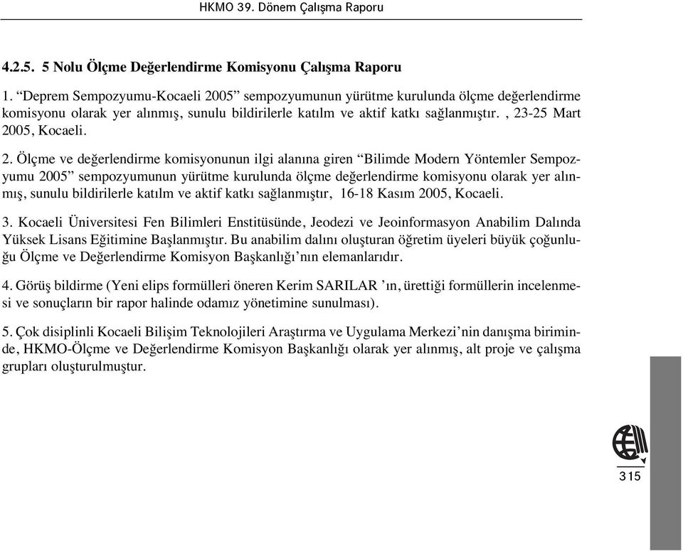 05 sempozyumunun yürütme kurulunda ölçme değerlendirme komisyonu olarak yer al nm ş, sunulu bildirilerle kat lm ve aktif katk sağlanm şt r., 23