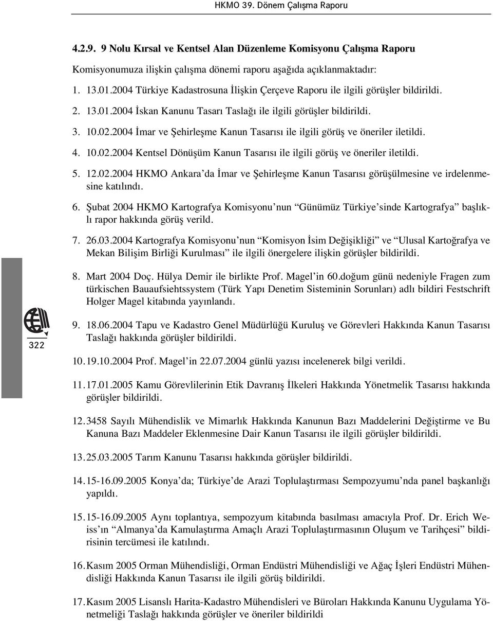 2004 İmar ve Şehirleşme Kanun Tasar s ile ilgili görüş ve öneriler iletildi. 4. 10.02.2004 Kentsel Dönüşüm Kanun Tasar s ile ilgili görüş ve öneriler iletildi. 5. 12.02.2004 HKMO Ankara da İmar ve Şehirleşme Kanun Tasar s görüşülmesine ve irdelenmesine kat l nd.