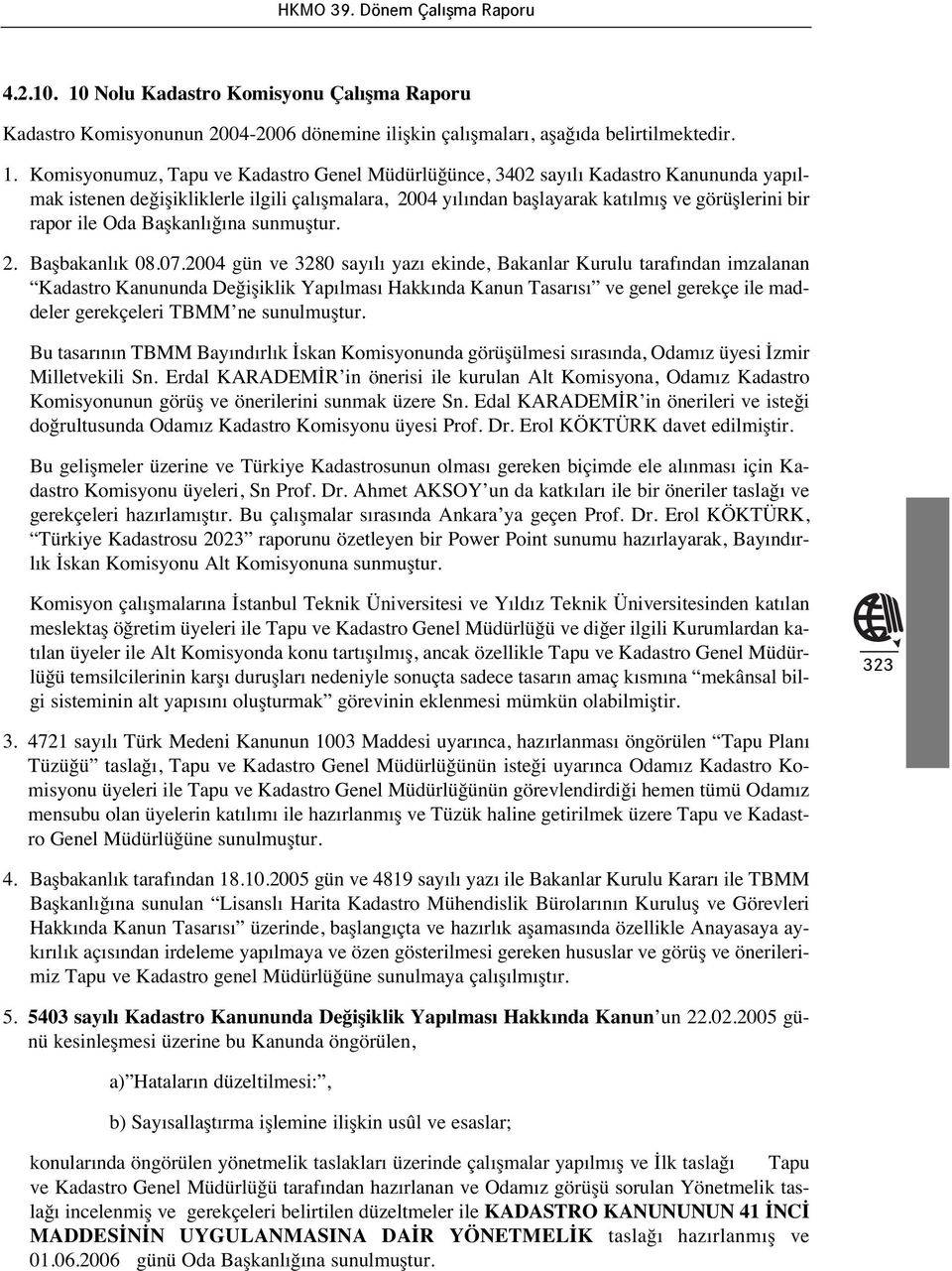 Komisyonumuz, Tapu ve Kadastro Genel Müdürlüğünce, 3402 say l Kadastro Kanununda yap lmak istenen değişikliklerle ilgili çal şmalara, 2004 y l ndan başlayarak kat lm ş ve görüşlerini bir rapor ile