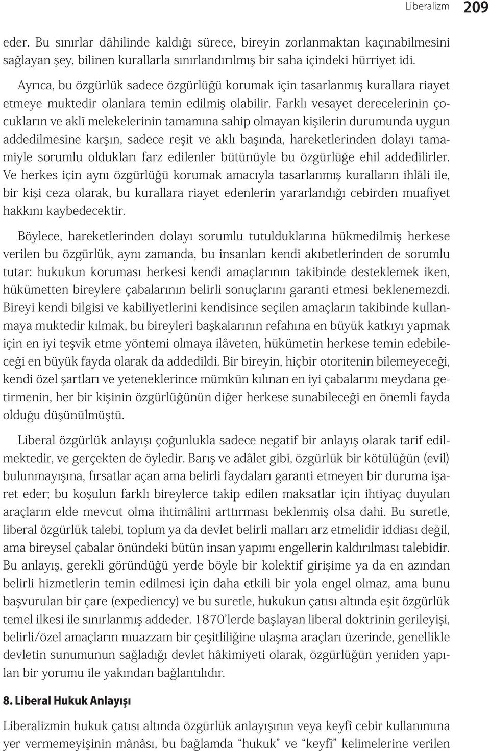 Farklı vesayet derecelerinin çocukların ve aklî melekelerinin tamamına sahip olmayan kişilerin durumunda uygun addedilmesine karşın, sadece reşit ve aklı başında, hareketlerinden dolayı tamamiyle