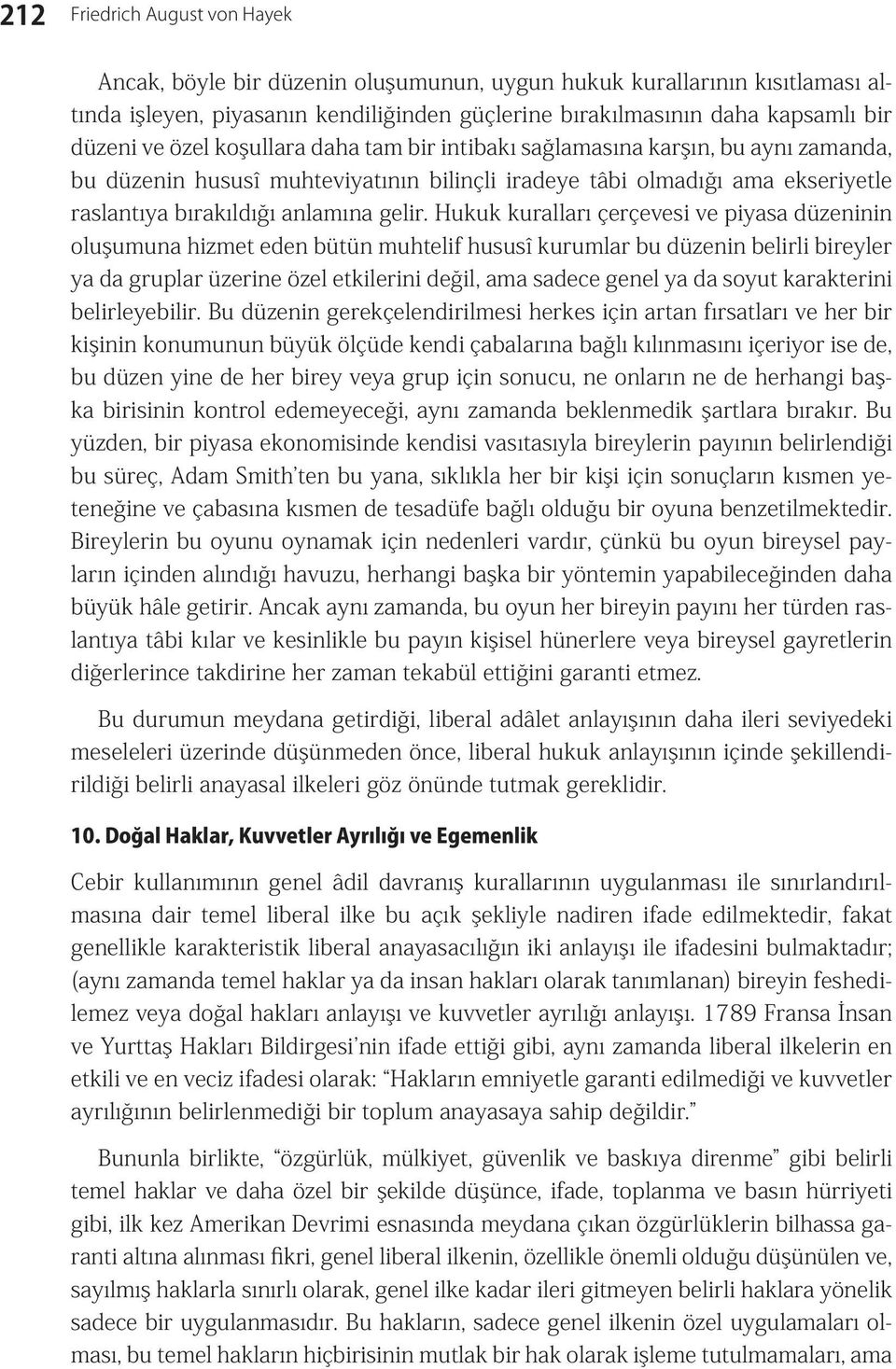 Hukuk kuralları çerçevesi ve piyasa düzeninin oluşumuna hizmet eden bütün muhtelif hususî kurumlar bu düzenin belirli bireyler ya da gruplar üzerine özel etkilerini değil, ama sadece genel ya da