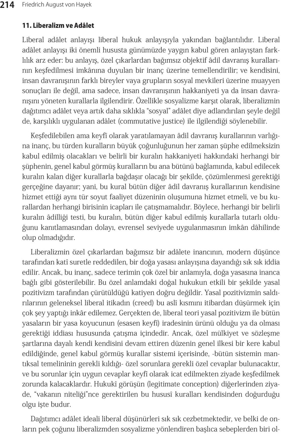 duyulan bir inanç üzerine temellendirilir; ve kendisini, insan davranışının farklı bireyler vaya grupların sosyal mevkileri üzerine muayyen sonuçları ile değil, ama sadece, insan davranışının