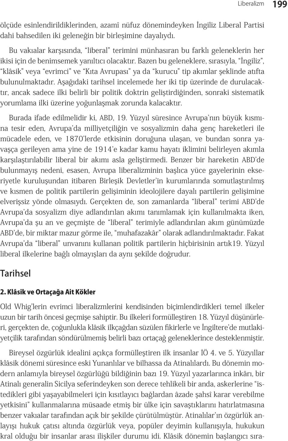 Bazen bu geleneklere, sırasıyla, İngiliz, klâsik veya evrimci ve Kıta Avrupası ya da kurucu tip akımlar şeklinde atıfta bulunulmaktadır.