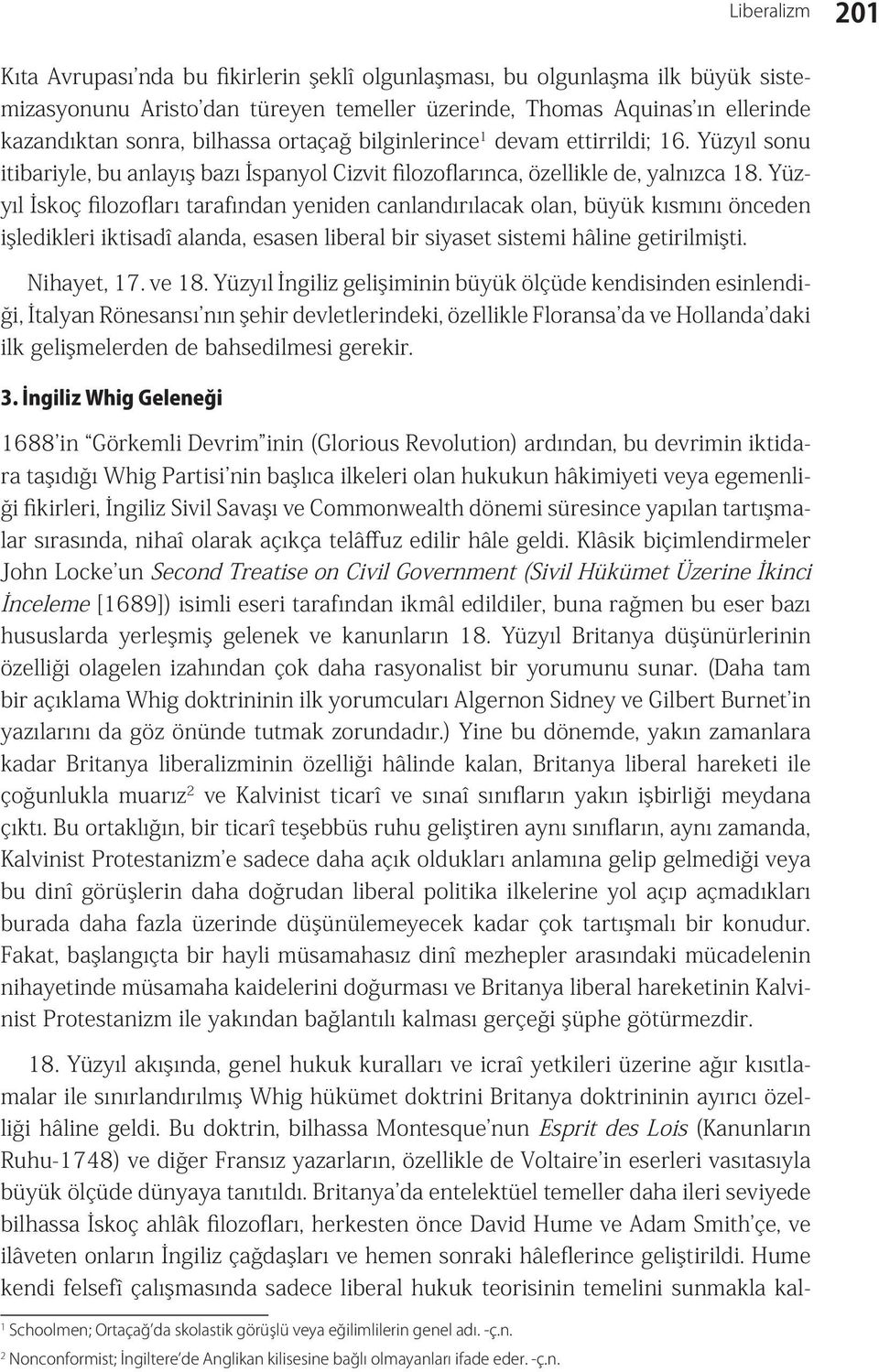 Yüzyıl İskoç filozofları tarafından yeniden canlandırılacak olan, büyük kısmını önceden işledikleri iktisadî alanda, esasen liberal bir siyaset sistemi hâline getirilmişti. Nihayet, 17. ve 18.