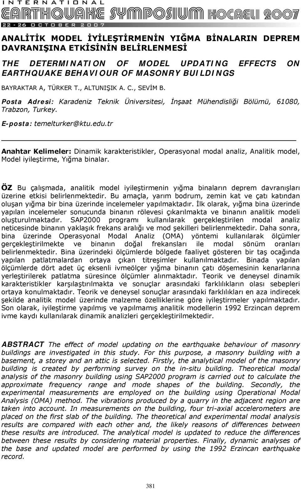 tr Anahtar Kelimeler: Dinamik karakteristikler, Operasyonal modal analiz, Analitik model, Model iyileştirme, Yığma binalar.