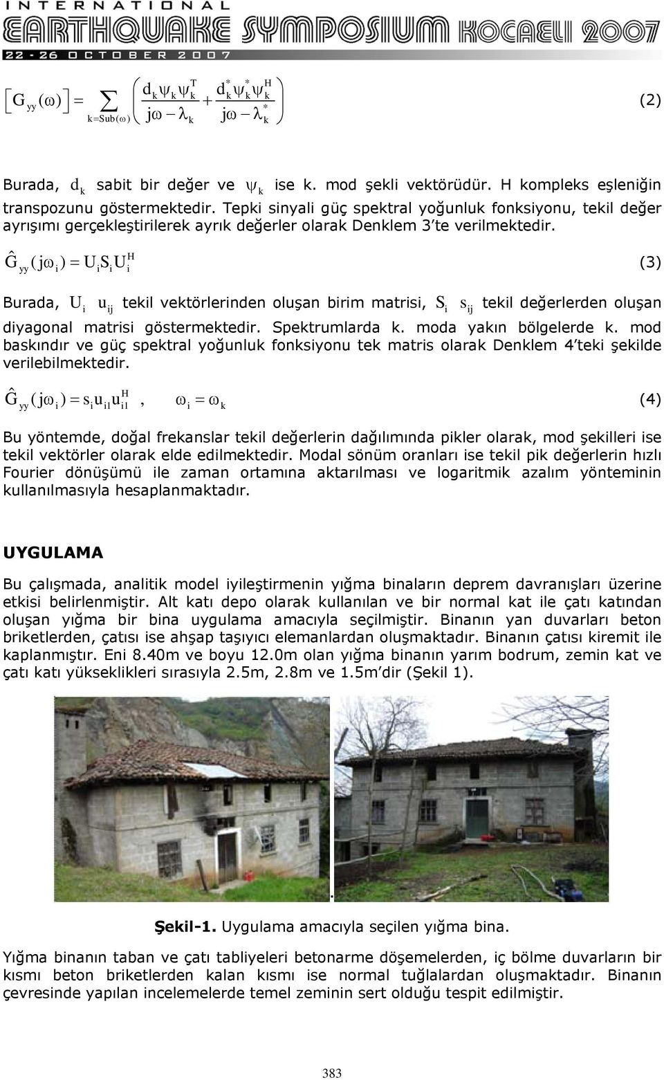 Ĝ (j ω ) = USU (3) H yy i i i i Burada, U i u ij tekil vektörlerinden oluşan birim matrisi, S i s ij tekil değerlerden oluşan diyagonal matrisi göstermektedir. Spektrumlarda k.