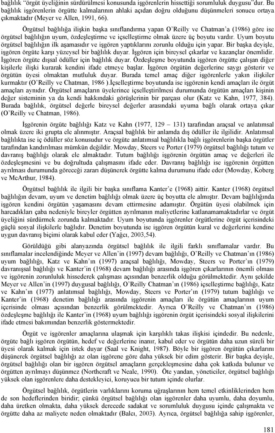 Örgütsel bağlılığa ilişkin başka sınıflandırma yapan O Reilly ve Chatman a (1986) göre ise örgütsel bağlılığın uyum, özdeşleştirme ve içselleştirme olmak üzere üç boyutu vardır.