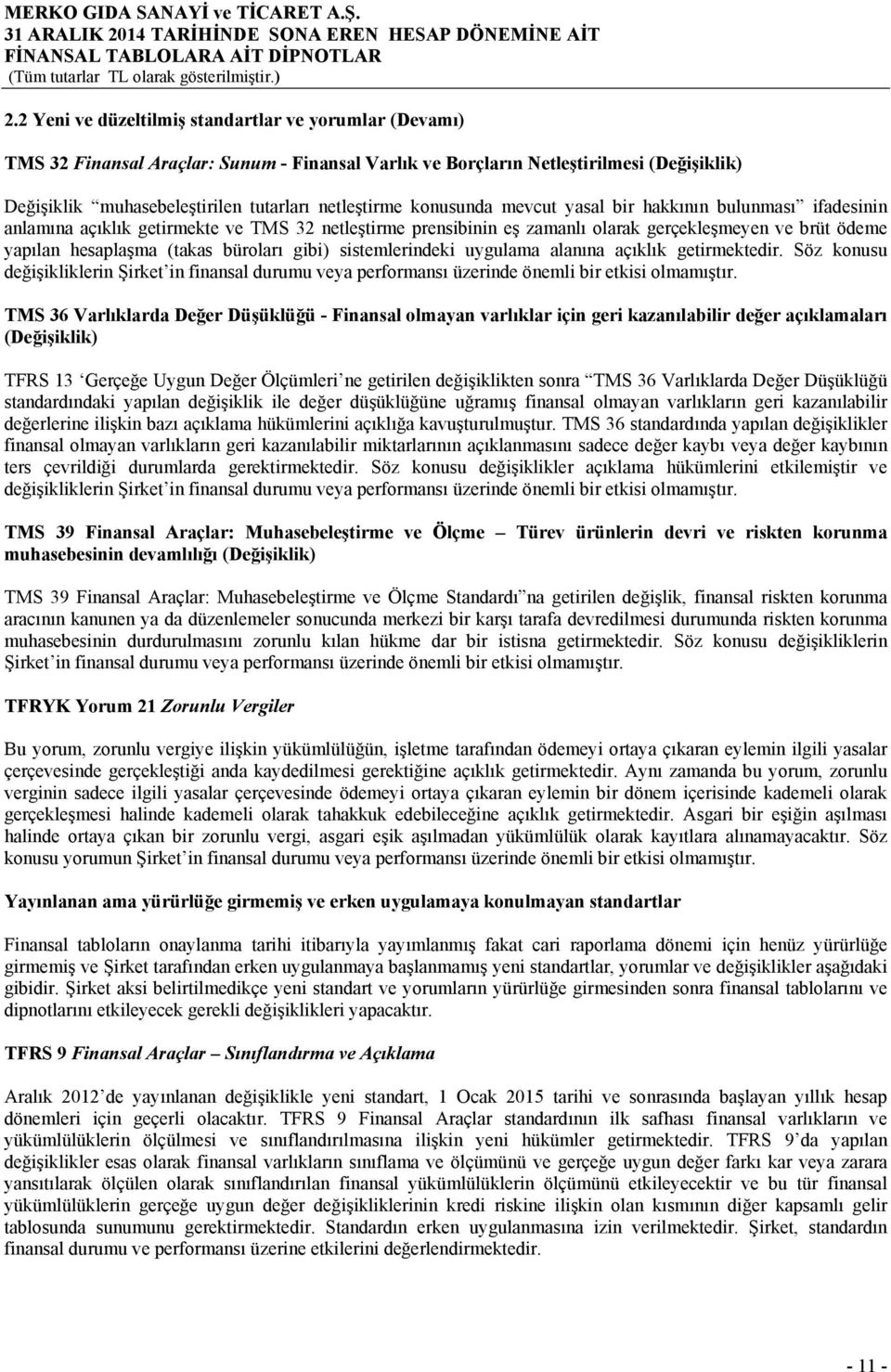 büroları gibi) sistemlerindeki uygulama alanına açıklık getirmektedir. Söz konusu değişikliklerin Şirket in finansal durumu veya performansı üzerinde önemli bir etkisi olmamıştır.