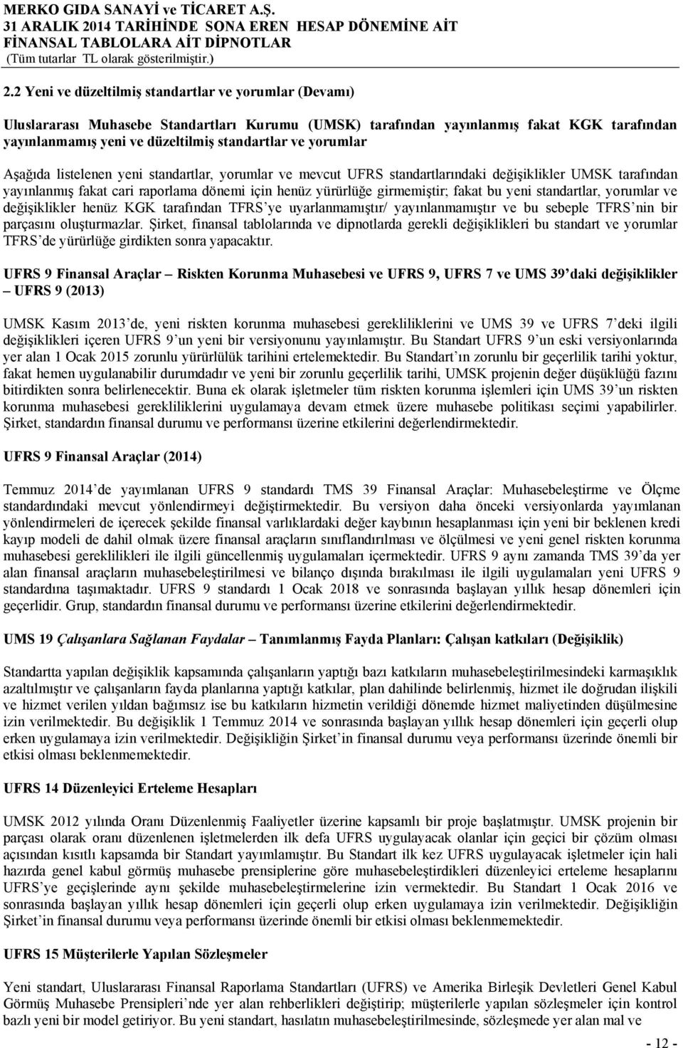 bu yeni standartlar, yorumlar ve değişiklikler henüz KGK tarafından TFRS ye uyarlanmamıştır/ yayınlanmamıştır ve bu sebeple TFRS nin bir parçasını oluşturmazlar.