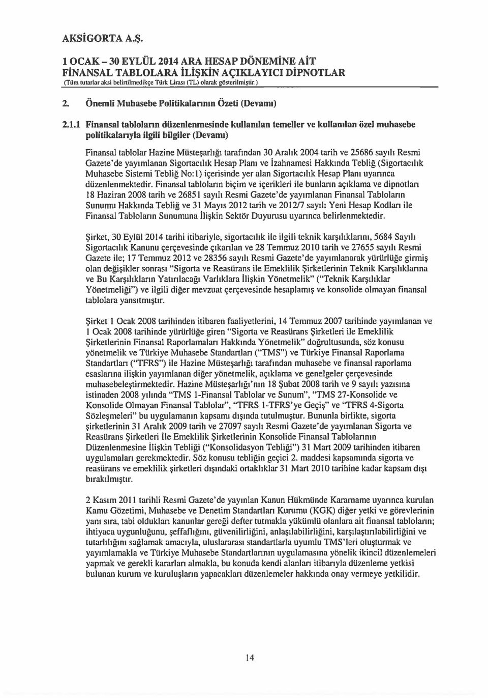 sayılı Resmi Gazee de yayımlanan Sigoracılık Hesap Planı ve İzahnamesi Hakkında Tebliğ (Sigoracılık Muhasebe Sisemi Tebliğ No:1) içerisinde yer alan Sigoracılık Hesap Planı uyarınca düzenlenmekedir.