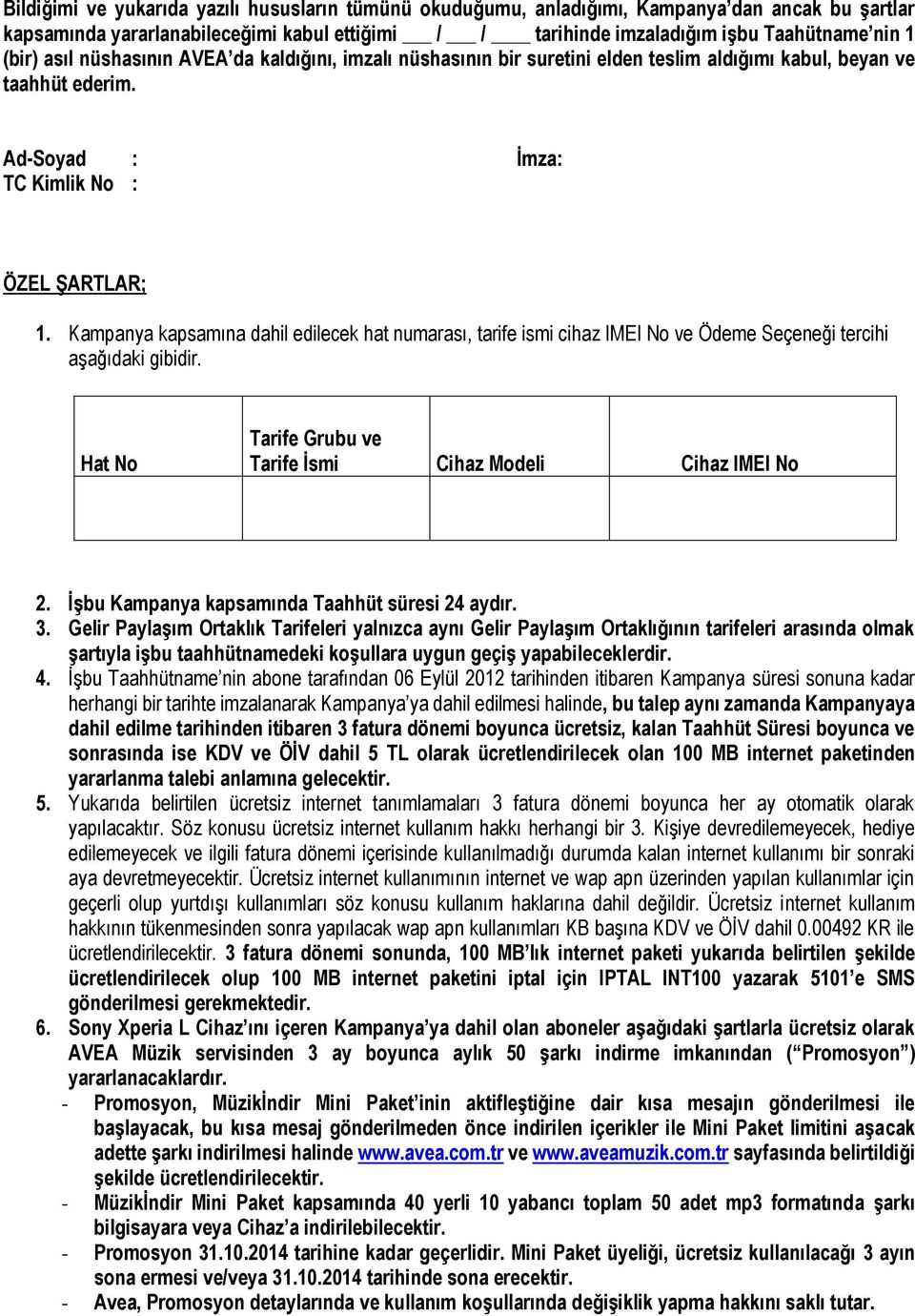 Kampanya kapsamına dahil edilecek hat numarası, tarife ismi cihaz IMEI No ve Ödeme Seçeneği tercihi aşağıdaki gibidir. Hat No Grubu ve İsmi Cihaz Modeli Cihaz IMEI No 2.