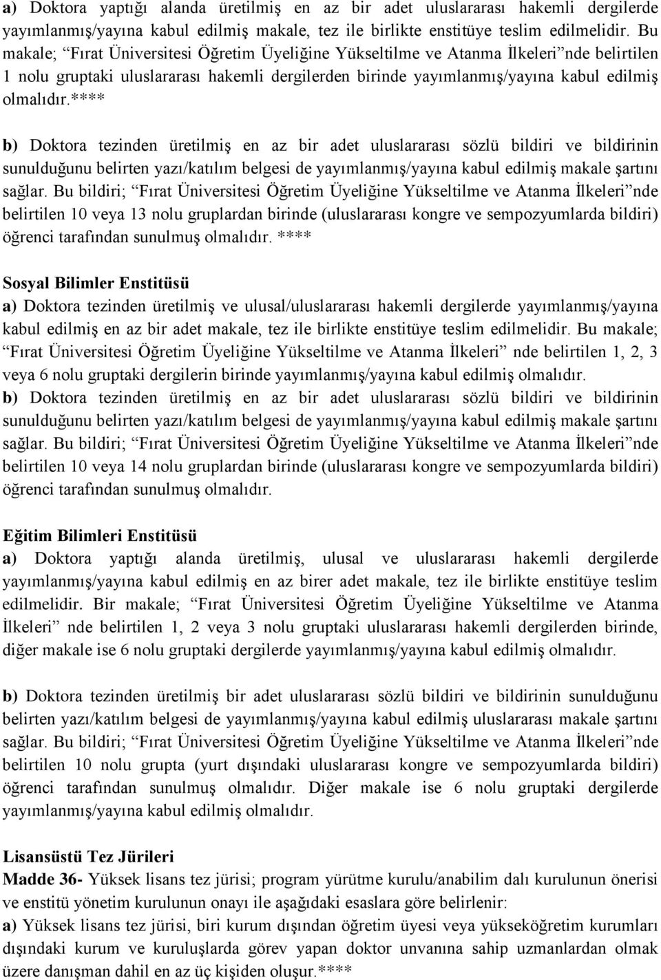 **** b) Doktora tezinden üretilmiş en az bir adet uluslararası sözlü bildiri ve bildirinin sunulduğunu belirten yazı/katılım belgesi de yayımlanmış/yayına kabul edilmiş makale şartını sağlar.