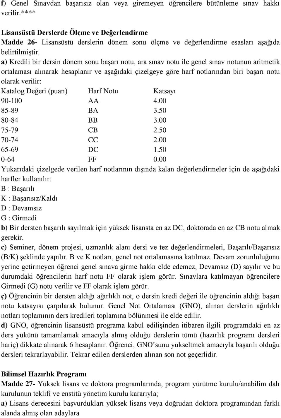 a) Kredili bir dersin dönem sonu başarı notu, ara sınav notu ile genel sınav notunun aritmetik ortalaması alınarak hesaplanır ve aşağıdaki çizelgeye göre harf notlarından biri başarı notu olarak