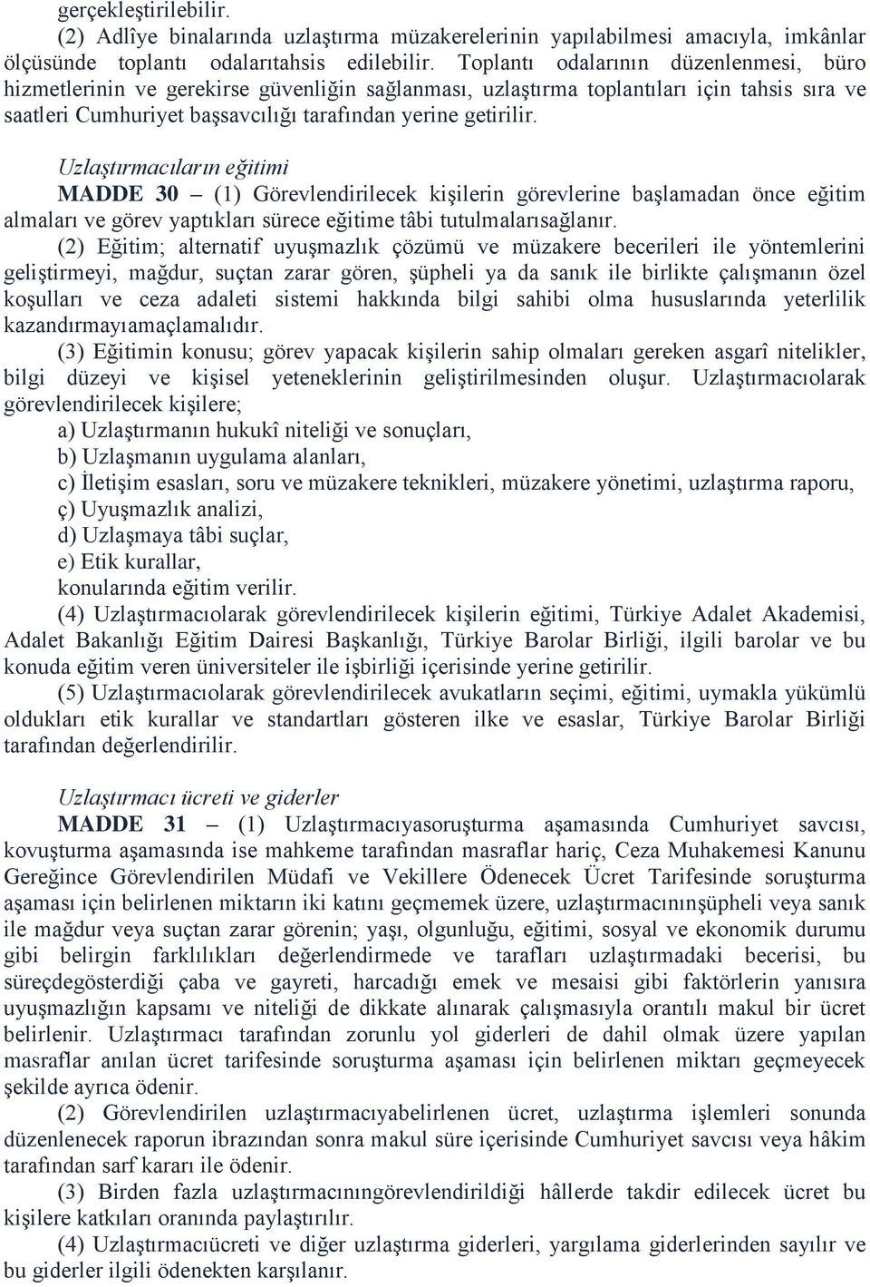 Uzlaştırmacıların eğitimi MADDE 30 (1) Görevlendirilecek kişilerin görevlerine başlamadan önce eğitim almaları ve görev yaptıkları sürece eğitime tâbi tutulmalarısağlanır.